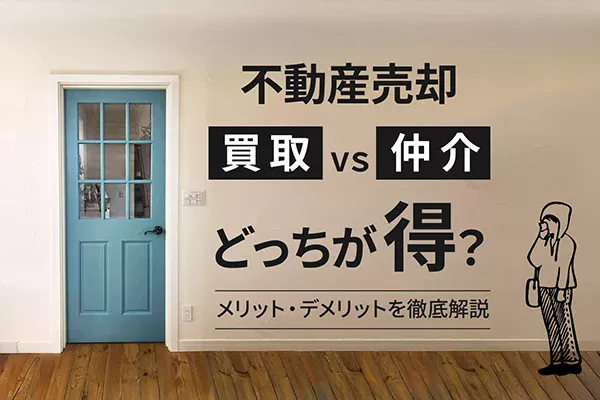 不動産売却「買取」と「仲介」の違いとは？！どっちが得？メリット・デメリット徹底解説